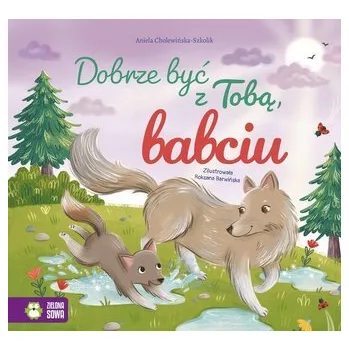 Pohádka Dobrze być z Tobą, babciu - Aniela Cholewińska-Szolik