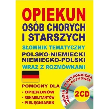 Opiekun osób chorych i starszych Słownik tematyczny polsko-niemiecki niemiecko-polski wraz z rozmówkami - Koprowska Katarzyna, Lemańska Aleksandra, Gut Dawid, Lisa Quaeschning