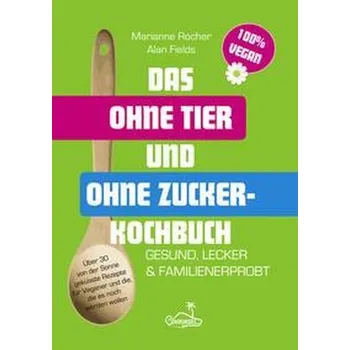 Das ohne Tier und ohne Zucker Kochbuch - Fields, Alan