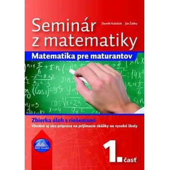 Přírodní věda Seminár z matematiky - Matematika pre maturantov 1. časť - Zbyněk Kubáček, PaedDr. Ján Žabka