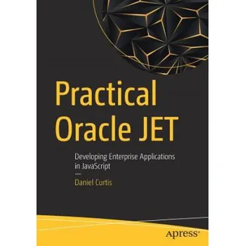 Technika Practical Oracle JET: Developing Enterprise Applications in JavaScript – Daniel Curtis (EN)