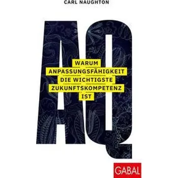 AQ: Warum Anpassungsfähigkeit die wichtigste Zukunftskompetenz ist - Naughton, Carl