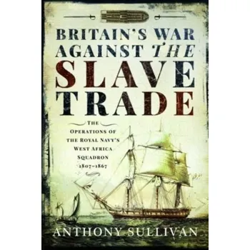 Britain's War Against the Slave Trade - Sullivan, Anthony [EN] (2023, Brožovaná / brožovaná, Pen & Sword Books Ltd)