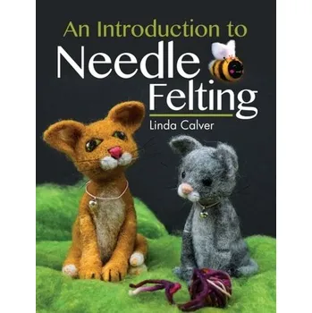 An Introduction to Needle Felting - Calver, Linda