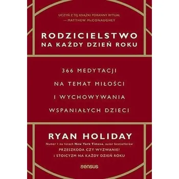 Rodzicielstwo na każdy dzień roku. 366 medytacji.. - RYAN HOLIDAY