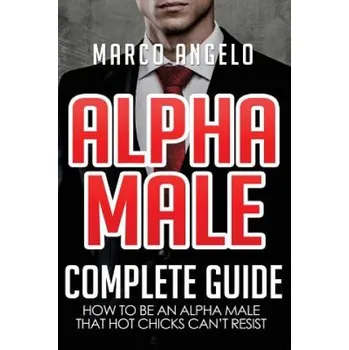 Kniha Alpha Male: Complete Guide: How to be an Alpha Male that Hot Chicks Can't Resist – Marco Angelo (EN)