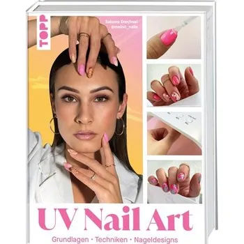 UV Nail Art. Grundlagen - Techniken - Nageldesigns. - Drechsel, Salome
