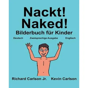 Cizojazyčná kniha Nackt! Naked!: Ein Bilderbuch für Kinder Deutsch-Englisch (Zweisprachige Ausgabe) (www.rich.center) – Richard Carlson Jr,Kevin Carlson (DE)