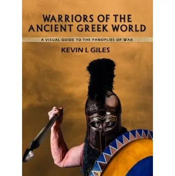 Warriors of the Ancient Greek World - Giles, Lynton G.F., MSc, PhD, DC; Singer, Kevin