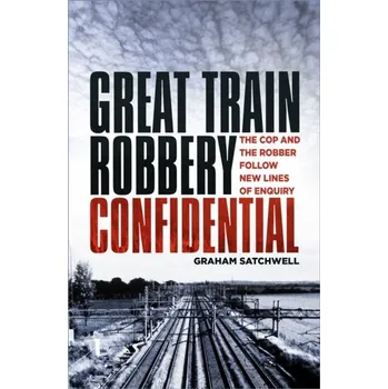 Great Train Robbery Confidential - Satchwell, Graham