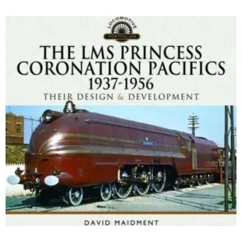 The LMS Princess Coronation Pacifics, 1937-1956 - Maidment, David