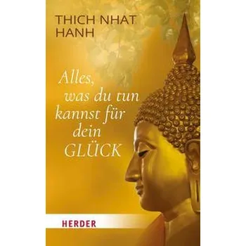 Osobní rozvoj Alles, was du tun kannst für dein Glück - Thich Nhat Hanh [DE] (2022, Brožovaná, Herder Verlag GmbH)