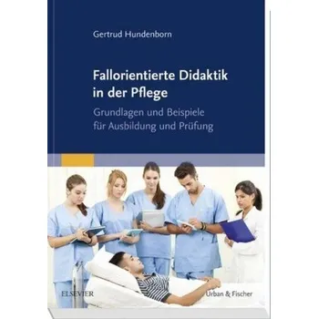 Fallorientierte Didaktik in der Pflege - Hundenborn, Gertrud