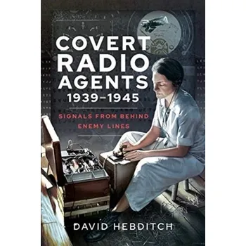 Covert Radio Operators, 1939-1945 - Hebditch, David