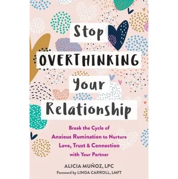 Stop Overthinking Your Relationship - Munoz, Alicia; Carroll, Linda
