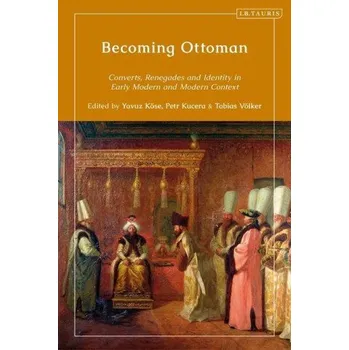 Becoming Ottoman: Converts, Renegades and Identity in Early Modern and Modern Context – KOSE YAVUZ (EN)