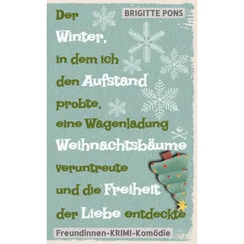 Der Winter, in dem ich den Aufstand probte, eine Wagenladung Weihnachtsbäume veruntreute und die Freiheit der Liebe entdeckte - Pons, Brigitte