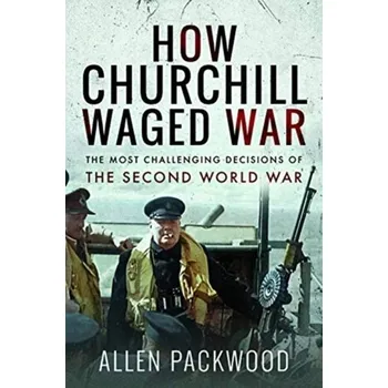 How Churchill Waged War - George, Packwood, Allen