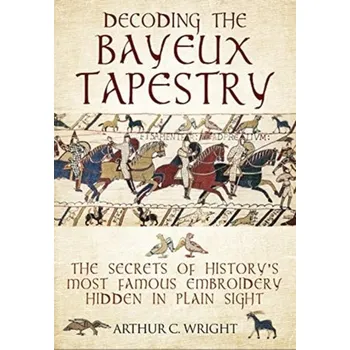 Decoding the Bayeux Tapestry - Mckeown Arthur, Wright Ros