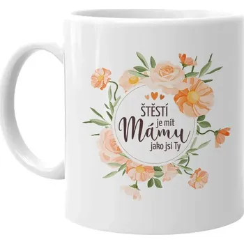Žertovný předmět Štěstí je mít mámu jako jsi Ty - hrnek s potiskem