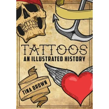 Tattoos: An Illustrated History - Tina Brown
