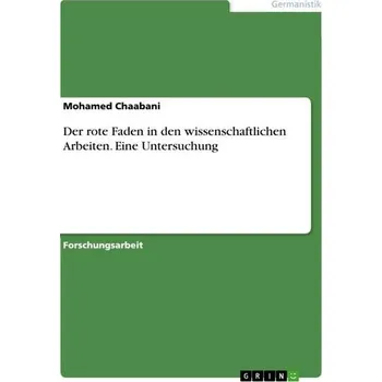 Der rote Faden in den wissenschaftlichen Arbeiten. Eine Untersuchung - Chaabani, Mohamed