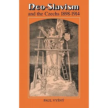 Neo-Slavism and the Czechs 1898-1914 – Paul Vysny (EN)