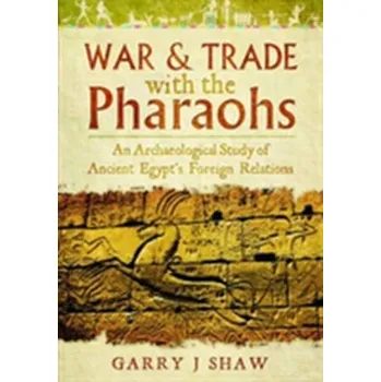 War and Trade with the Pharaohs - Shaw, Garry J.
