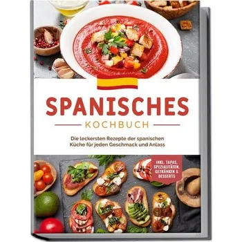 Spanisches Kochbuch: Die leckersten Rezepte der spanischen Küche für jeden Geschmack und Anlass | inkl. Tapas, Spezialitäten, Ge - Ricoy, Raquel de Pedro; Perez, Isabelle; Wilson, Christine