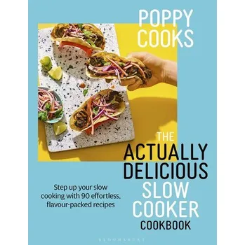 Poppy Cooks: The Actually Delicious Slow Cooker Cookbook - O'Toole, Poppy
