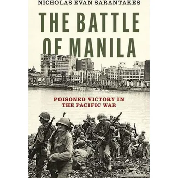 The Battle of Manila Poisoned Victory in the Pacific War (Hardback) – Sarantakes,Nicholas Evan (Associate Professor,Associate Professor,U.S. Naval War College) (EN)