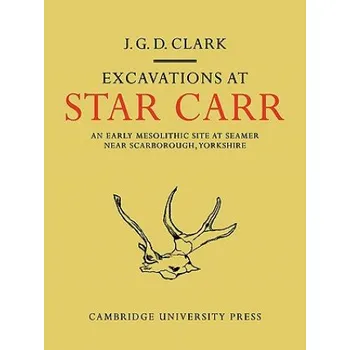 Cizojazyčná kniha Excavations At Star Carr: An Early Mesolithic Site at Seamer Near Scarborough, Yorkshire – J.G.D. Clark (EN)