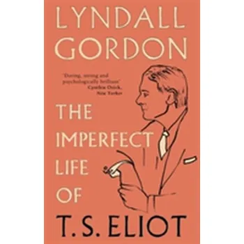 The Imperfect Life of T. S. Eliot - Gordon, Lyndall