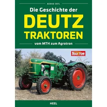 Die Geschichte der Deutz Traktoren - Ertl, Bernd