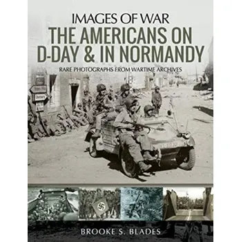 The Americans on D-Day and in Normandy - S, Blades, Brooke