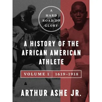 Hard Road to Glory, Volume 1 (1619-1918): A History of the African American Athlete – ASHE ARTHUR (EN)