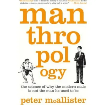 Manthropology: The Science of Why the Modern Male Is Not the Man He Used to Be – Peter McAllister (EN)