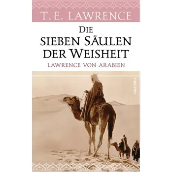 Die sieben Säulen der Weisheit. Lawrence von Arabien - Lawrence Thomas Edward