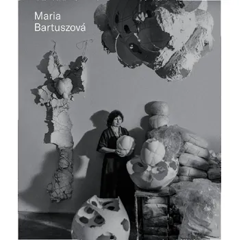 Umění Maria Bartuszová. Catalogue Raisonné – Gabriela Garlatyová, Ruth Noack, Joanna Mytkowska, Jan Verwoert, Noemi Smolik, Matúš Lelovský