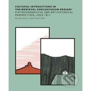 Cultural Interactions in the Medieval Subcaucasian Region: Historiographical and Art-Historical Pers - Michele Bacci Masarykova univerzita