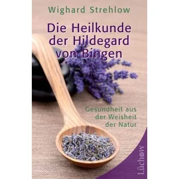 Die Heilkunde der Hildegard von Bingen - Wighard Strehlow