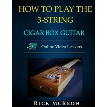 How to Play the 3-String Cigar Box Guitar: Fingerpicking the Blues – Rick McKeon (EN)