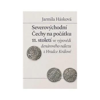 SEVEROVÝCHODNÍ ČECHY NA POČÁTKU 11. STOLETÍ VE VÝPOVĚDI DENÁROVÉHO NÁLEZU Z HRADCE KRÁLOVÉ – Jarmila Hásková