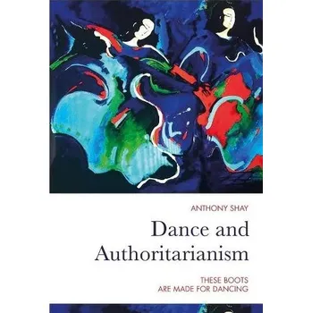 Cizojazyčná kniha Dance and Authoritarianism - Shay, Anthony