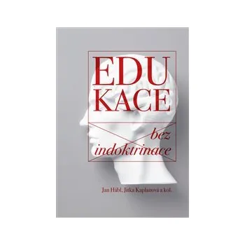 EDUKACE BEZ INDOKTRINACE – Jan Hábl, Jitka Kaplanová a kol.