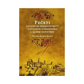 PEČETI LOUCKÝCH PREMONSTRÁTŮ V POZDNÍM STŘEDOVĚKU A RANÉM NOVOVĚKU – Martina Bolom-Kotari