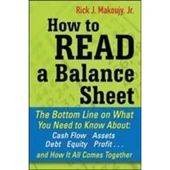 Kniha How to Read a Balance Sheet: The Bottom Line on What You Need to Know about Cash Flow, Assets, Debt, Equity, Profit...an - Makoujy, Rick