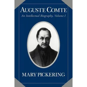 Auguste Comte: Volume 1: An Intellectual Biography – Mary Pickering (EN)