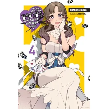 Do You Love Your Mom and Her Two-Hit Multi-Target Attacks?, Vol. 4 (light novel) - Inaka, Dachima