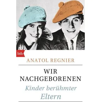 Literární biografie Wir Nachgeborenen - Regnier, Anatol [DE] (2016, Brožovaná, btb)